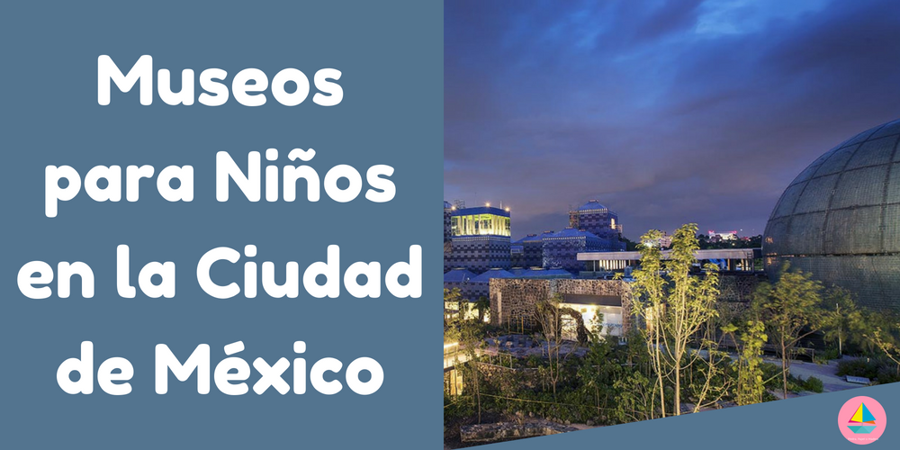 Museos para Niños en la Ciudad de México